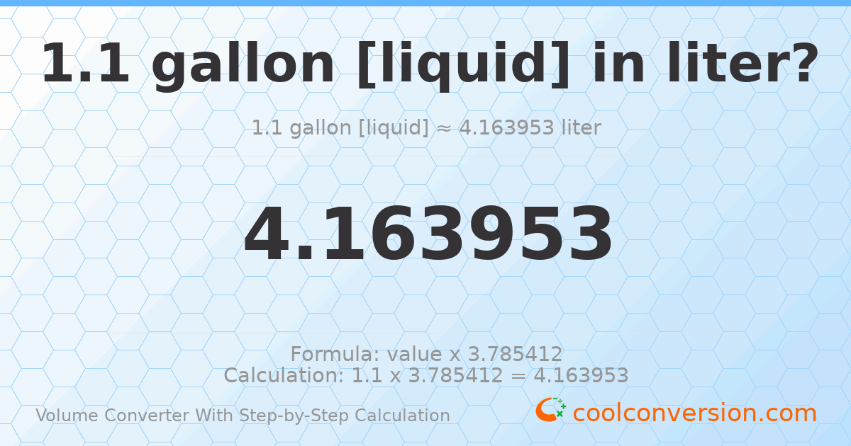 1.1 gallons [liquid] = 4.16395 liters